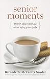 Senior Moments: Prayer-Talks with God about Aging Gracefully
