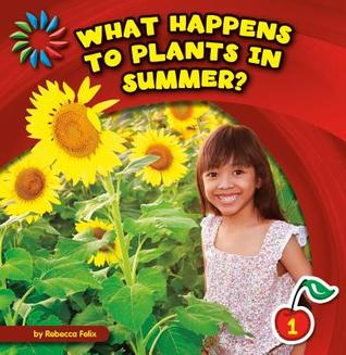 What Happens to Plants in Summer? (21st Century Basic Skills Library: Level 1: Let's Look at Summer)