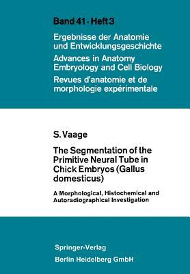 The Segmentation of the Primitive Neural Tube in Chick Embryos (Gallus domesticus): A Morphological, Histochemical and Autoradiographical ... and Cell Biology, 41/3) (German Edition)