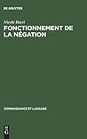 Fonctionnement de la négation: Étude psycholinguistique d'un problème d'énonciation (Connaissance et langage, 5) (French Edition) Fonctionnement de la négation: Étude psycholinguistique d'un problème d'énonciation (Connaissance et langage, 5) (French Edition)