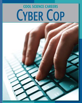 Cyber Cop (21st Century Skills Library: Cool Science Careers)