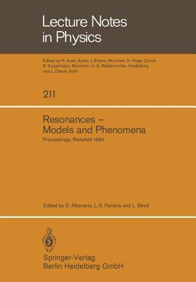 Resonances ― Models and Phenomena: Proceedings of a Workshop held at the Centre for Interdisciplinary Research, Bielefeld University, Bielefeld, ... 9–14, 1984 (Lecture Notes in Physics, 211)