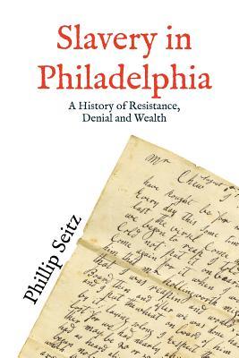 Slavery in Philadelphia: A History of Resistance, Denial and Wealth (Paperback)