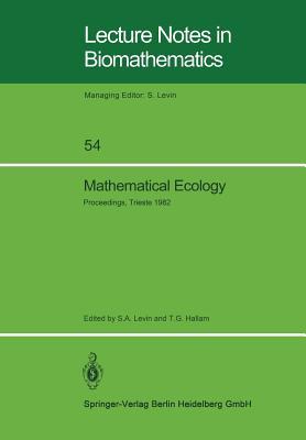 Mathematical Ecology: Proceedings of the Autumn Course (Research Seminars), held at the International Centre for Theoretical Physics, ... 1982 (Lecture Notes in Biomathematics, 54)