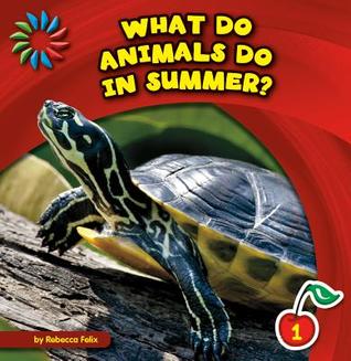 What Do Animals Do in Summer? (21st Century Basic Skills Library: Level 1: Let's Look at Summer)
