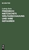 Friedrich Nietzsche's Weltanschauung und ihre Gefahren: Ein kritisches Essay (German Edition)