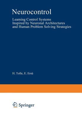 Neurocontrol: Learning Control Systems Inspired by Neuronal Architectures and Human Problem Solving Strategies (Lecture Notes in Control and Information Sciences, 172)