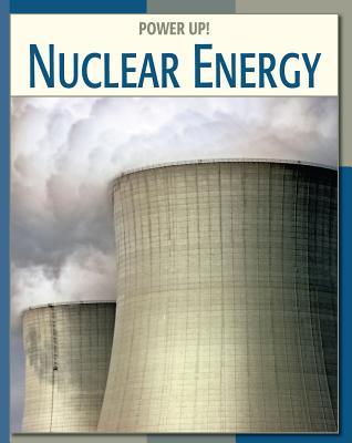 Nuclear Energy (21st Century Skills Library: Power Up!)