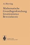 Mathematische Grundlagenforschung Intuitionismus Beweistheorie (Ergebnisse der Mathematik und ihrer Grenzgebiete. 2. Folge) (German Edition)