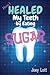 How I Healed My Teeth Eating Sugar: A Guide to Improving Dental Health Naturally