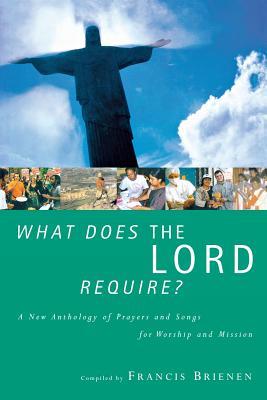 What Does the Lord Require?: A New Anthology of Prayers and Songs for Worship (Paperback)