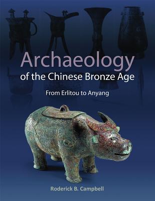Archaeology of the Chinese Bronze Age: From Erlitou to Anyang (Monographs (79))