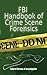 FBI Handbook of Crime Scene Forensics: The Authoritative Guide to Navigating Crime Scenes