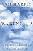 Waking Up: A Guide to Spirituality Without Religion