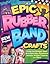 Epic Rubber Band Crafts by Colleen Dorsey