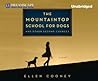The Mountaintop School for Dogs and Other Second Chances by Ellen Cooney