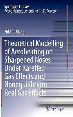 Theoretical Modelling of Aeroheating on Sharpened Noses Under Rarefied Gas Effects and Nonequilibrium Real Gas Effects (Springer Theses)