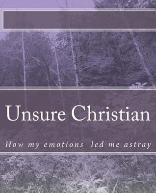 Unsure Christian: How My Emotions Led Me Astray