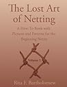 The Lost Art of Netting: A How-To Book with Pictures and Patterns for the Beginning Netter