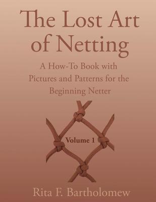 The Lost Art of Netting: A How-To Book with Pictures and Patterns for the Beginning Netter (Paperback)