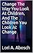 Change The Way You Look At Children, And The Children You Look At Change