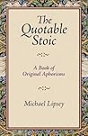 The Quotable Stoic a Book of Original Aphorisms The Quotable Stoic a Book of Original Aphorisms