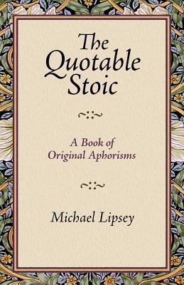 The Quotable Stoic a Book of Original Aphorisms (Paperback)