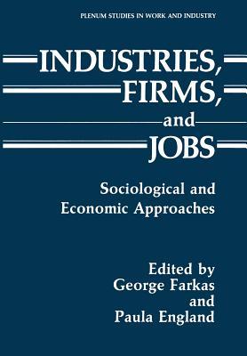 Industries, Firms, and Jobs: Sociological and Economic Approaches (Springer Studies in Work and Industry)