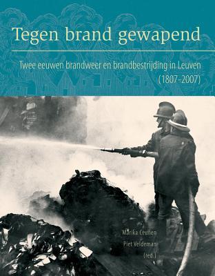 Tegen brand gewapend: Twee eeuwen brandweer en brandbestrijding in Leuven (1807-2007) (German Edition)