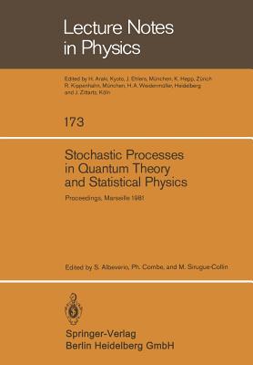 Stochastic Processes in Quantum Theory and Statistical Physics: Proceedings of the International Workshop Held in Marseille, France, June 29–July 4, 1981 (Lecture Notes in Physics, 173)