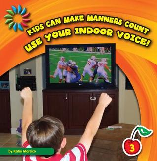 Use Your Indoor Voice! (21st Century Basic Skills Library: Level 3: Kids Can Make Manners Count)