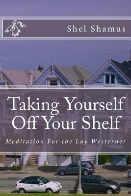 Taking Yourself Off Your Shelf: Meditation For the Lay Westerner