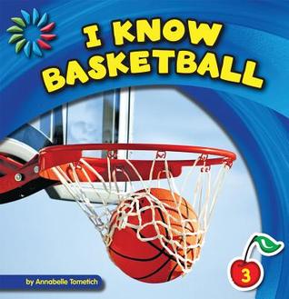 I Know Basketball (21st Century Basic Skills Library: Level 3: I Know Sports)