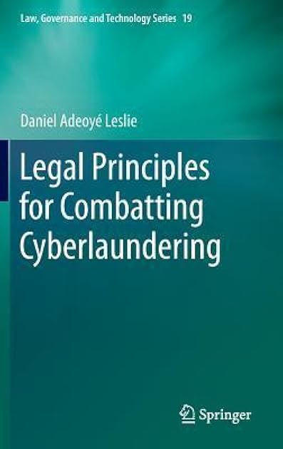 Legal Principles for Combatting Cyberlaundering (Law, Governance and Technology Series, 19)