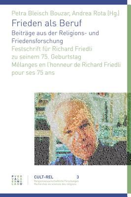 Frieden als Beruf. Beiträge aus der Religions- und Friedensforschung: Festschrift f|r Richard Friedli zu seinem 75. Geburtstag Mélanges en lhonneur de ... Studien) (German Edition)