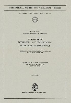 Examples to Extremum and Variational Principles in Mechanics: Seminar Notes Accompaning the Volume No. 54 by H. Lippmann (CISM International Centre for Mechanical Sciences, 65)