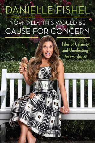 Normally, This Would Be Cause for Concern: Tales of Calamity and Unrelenting Awkwardness (Hardcover)
