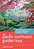 The Pacific Northwest Garden Tour by Donald Olson