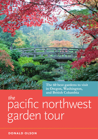 The Pacific Northwest Garden Tour: The 60 Best Gardens to Visit in Oregon, Washington, and British Columbia (Paperback)