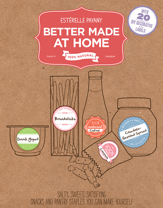 Better Made At Home: Salty, Sweet, and Satisfying Snacks and Pantry Staples You Can Make Yourself (Hardcover)