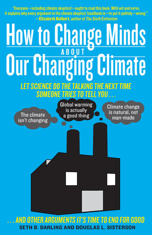 How to Change Minds About Our Changing Climate: Let Science Do the Talking the Next Time Someone Tries to Tell You...