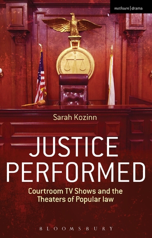 Justice Performed: Courtroom TV Shows and the Theaters of Popular Law (Hardcover)