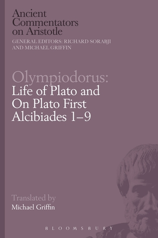 Olympiodorus: Life of Plato and On Plato First Alcibiades 1–9 (Ancient Commentators on Aristotle)