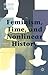 Feminism, Time, and Nonlinear History (Breaking Feminist Waves)