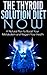 Thyroid Diet: A Natural Thyroid Solution Plan to Restoring Your Health in 30 Days or Less (Thyroid Diet, Thyroid Books, Thyroid Solution, Thyroid Power)