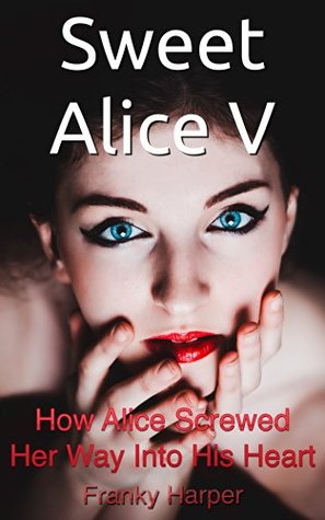 Romance: Erotica: Virgin: Sweet Alice V: How Alice Screwed Her Way Into His Heart (Romance, Erotica, Seduction, Virgin Book 1)