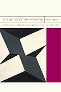 The Object of the Atlantic: Concrete Aesthetics in Cuba, Brazil, and Spain, 1868–1968 (Volume 19)