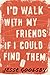 I'd Walk with My Friends If I Could Find Them