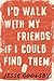 I'd Walk with My Friends If...