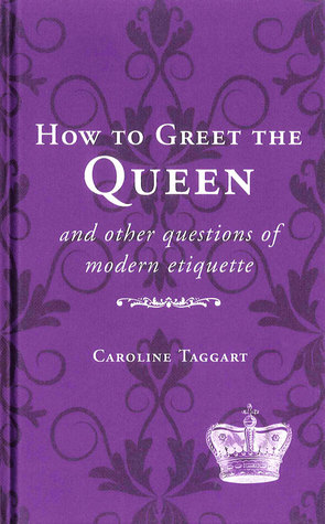 How to Greet The Queen: And Other Questions of Modern Etiquette